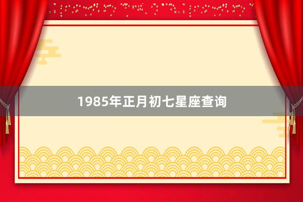 1985年正月初七星座查询